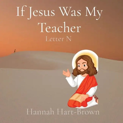 If Jesus Was My Teacher: Letter N by Hannah L. Hart-Brown