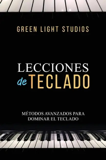 Lecciones de Teclado: Métodos Avanzados Para Dominar El Teclado by Green Light Studios