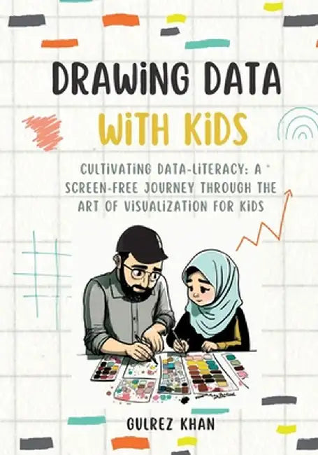 Drawing Data with Kids: Cultivating Data-Literacy: A Screen-Free Journey through the Art of Visualization for Kids by Gulrez Khan