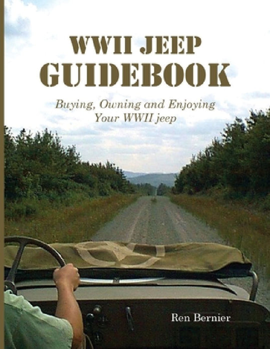 WWII Jeep Guidebook: Buying, Owning and Enjoying Your WWII jeep by Ren Bernier