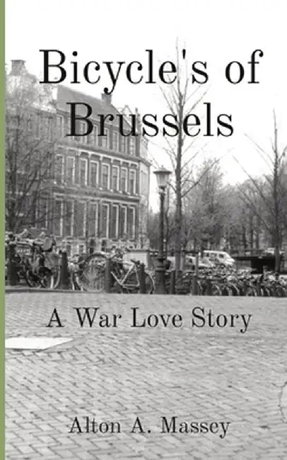Bicycle's of Brussels: A War Love Story by Alton A. Massey