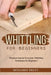 Whittling for Beginners: Woodcarving for Everyone: Whittling Techniques for Beginners by Benjamin Trott