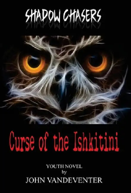 Shadow Chasers: Curse of the Ishkitini by John Vandeventer