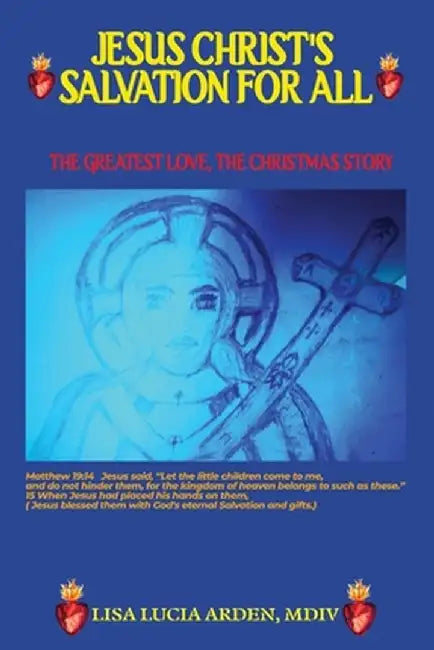 Jesus Christ's Salvation for All: Salvation for All: THE GREATEST LOVE, THE CHRISTMAS STORY by Lisa Lucia Arden