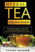 Herbal Tea for Beginners: A Comprehensive Beginner's Guide to Make Some of the Best Herbal Teas and Prevent Diseases with the Natural Healing Po by Tiffany Roussaw