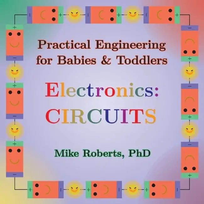 Practical Engineering for Babies & Toddlers - Electronics: Circuits by Mike Roberts