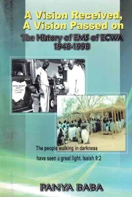 A Vision Received, A Vision Passed On The History of EMS 1948-1998: The Birth and Growth of the Evangelical Missionary Society of the Evangelical Chur by Panya Baba