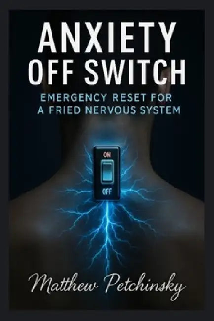 Anxiety Off Switch: Emergency Reset for a Fried Nervous System by Petchinsky, Matthew