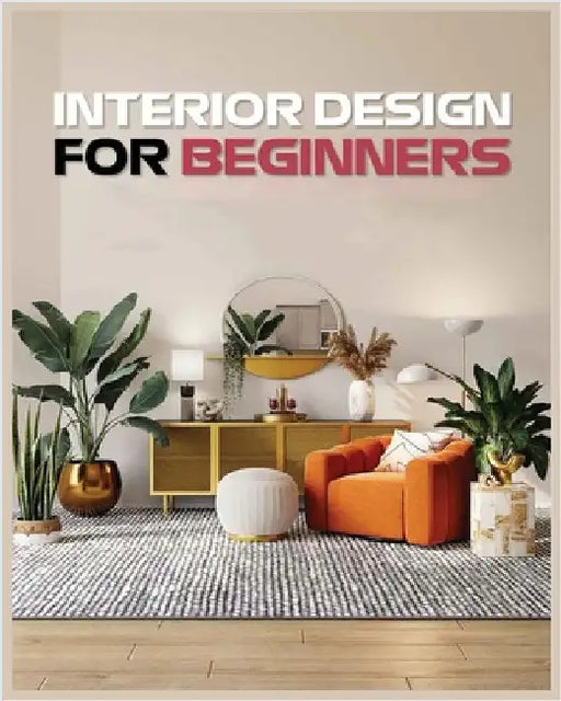 Interior Design for Beginners: A Guide to Decorating on a Budget by Sims, Vanessa
