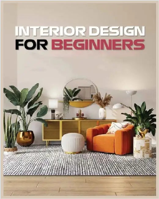 Interior Design for Beginners: A Guide to Decorating on a Budget by Sims, Vanessa