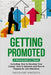 Getting Promoted: 3-in-1 Guide to Master Career Acceleration, Professional Goals, Career Growth & Employee Training by Theodore Kingsley