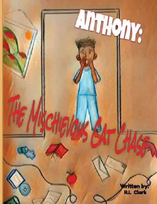 Anthony: The Mischievous Cat Chase by R. L. Clark