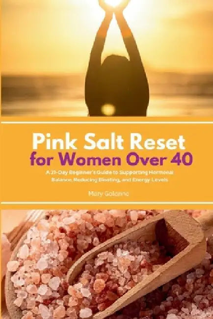 Pink Salt Reset for Women Over 40: A 21-Day Beginner's Guide to Supporting Hormonal Balance, Reducing Bloating, and Energy Levels by Golanna, Mary