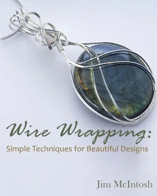 Wire Wrapping: Simple Techniques for Beautiful Designs by Jim McIntosh