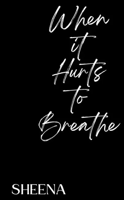 When it Hurts to Breathe by Sheena
