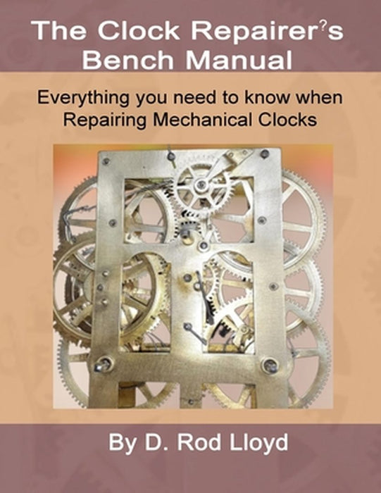Clock Repairers Bench Manual, Everything you need to know When Repairing Mechanical Clocks by D. Rod Lloyd
