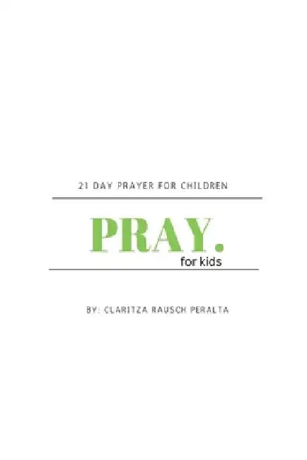 Pray for kids: 21 Day Prayer for Children by Claritza Rausch Peralta