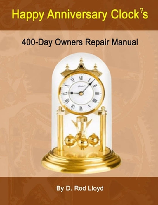 Happy Anniversary Clock's: 400-Day Owners Repair Manual, Step by Step by D. Rod Lloyd