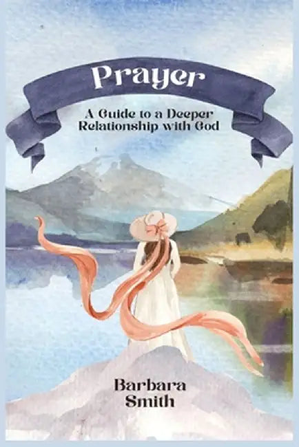 Prayer: A Guide to a Deeper Relationship with God (Large Print Edition) by Barbara Smith