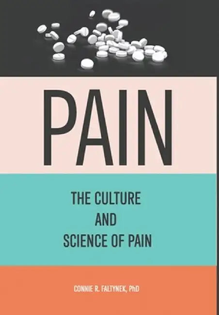 Pain: The Culture And Science of Pain by Connie R. Faltynek