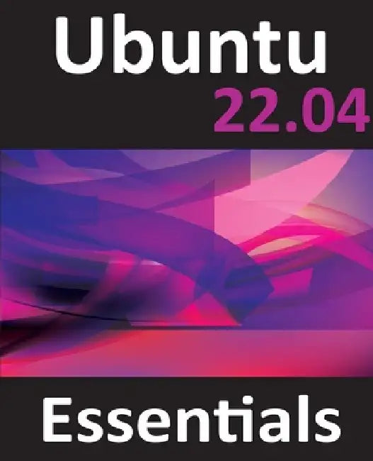 Ubuntu 22.04 Essentials: A Guide to Ubuntu 22.04 Desktop and Server Editions by Neil Smyth