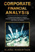 Corporate Financial Analysis: A Comprehensive Beginner's Guide to Analyzing Corporate Financial risk, Statements, Data Ratios, and Reports by Blaine Robertson