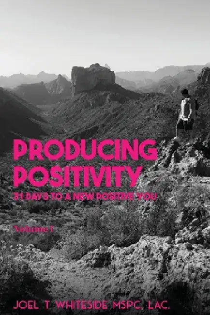 Producing Positivity: 31 Days to a New Positive You by Joel T. Whiteside