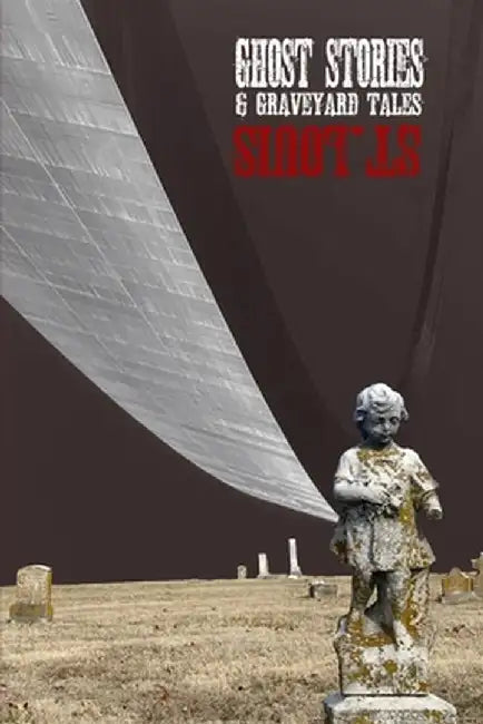 Ghost Stories & Graveyard Tales: St. Louis by Allen Sircy