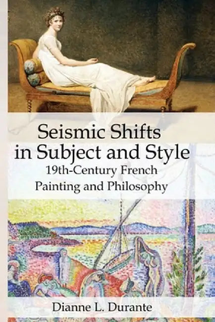 Seismic Shifts in Subject and Style: 19th-Century French Painting and Philosophy by Dianne L. Durante