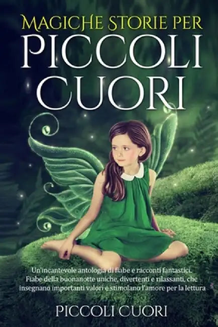 Magiche Storie per Piccoli Cuori: Un'incantevole antologia di fiabe e racconti fantastici . Fiabe della buonanotte uniche, divertenti e rilassanti, ch by Piccoli Cuori