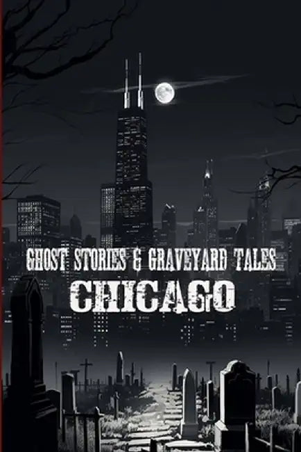 Ghost Stories & Graveyard Tales: Chicago by Sircy