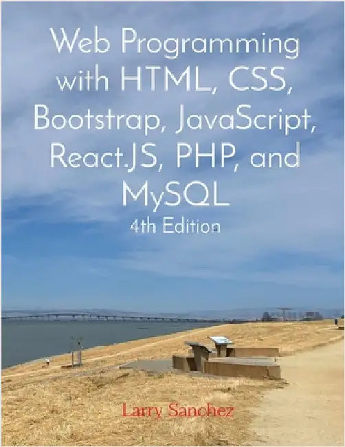 Web Programming with HTML, CSS, Bootstrap, JavaScript, React.JS, PHP, and MySQL Fourth Edition by Sanchez, Larry