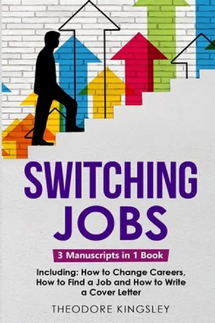 Switching Jobs: 3-in-1 Guide to Master Midlife Career Switch, Job Coaching, Career Advice, New Job Planner & Jobs Online by Theodore Kingsley