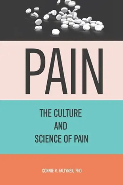 Pain: The Culture And Science of Pain by Connie R. Faltynek