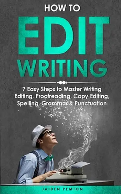 How to Edit Writing: 7 Easy Steps to Master Writing Editing, Proofreading, Copy Editing, Spelling, Grammar & Punctuation by Jaiden Pemton