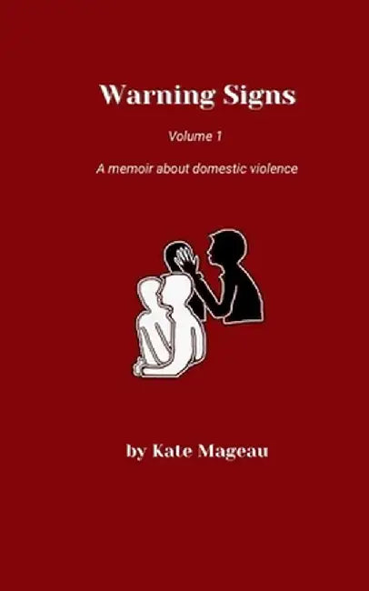 Warning Signs Volume 1: A memoir about domestic violence by Kate Mageau