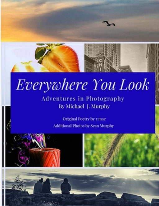 Everywhere You Look: Adventures in Photography by Mike Murphy