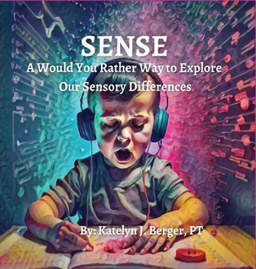 Sense: A Would You Rather Way to Explore Our Sensory Differences by Katelyn J. Berger