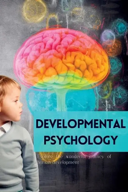 Developmental Psychology: Explore the Wonderful Journey of Human Development by Mark Wite