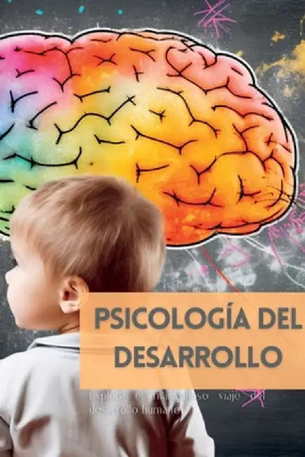 Psicología del Desarrollo: Explora el maravilloso viaje del desarrollo humano by Mark Wite