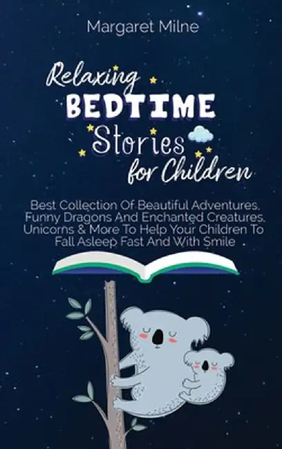 Relaxing Bedtime Stories for Children: Best Collection Of Beautiful Adventures, Funny Dragons And Enchanted Creatures, Unicorns & More To Help Your Ch by Margaret Milne