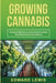 Growing Cannabis: Advanced Methods to Grow Premium Quality Cannabis Indoors and Outdoors by Edward Lewis