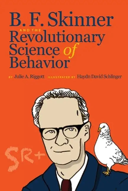 B. F. Skinner and the Revolutionary Science of Behavior by Julie A. Riggott