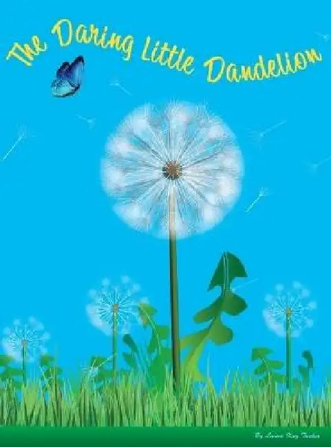 The Daring Little Dandelion by Laura Kay Tucker