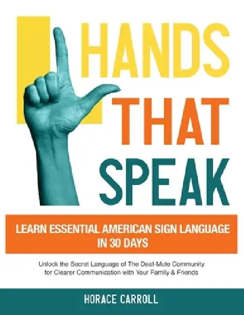 Hands That Speak: The Beauty and Power of American Sign Language Unlocking the Secret Language of the Deaf Community & Celebrating Its C by Horace Caroll