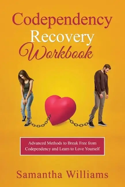 Codependency Recovery Workbook: Advanced Methods to Break Free from Codependency and Learn to Love Yourself by Samantha Williams