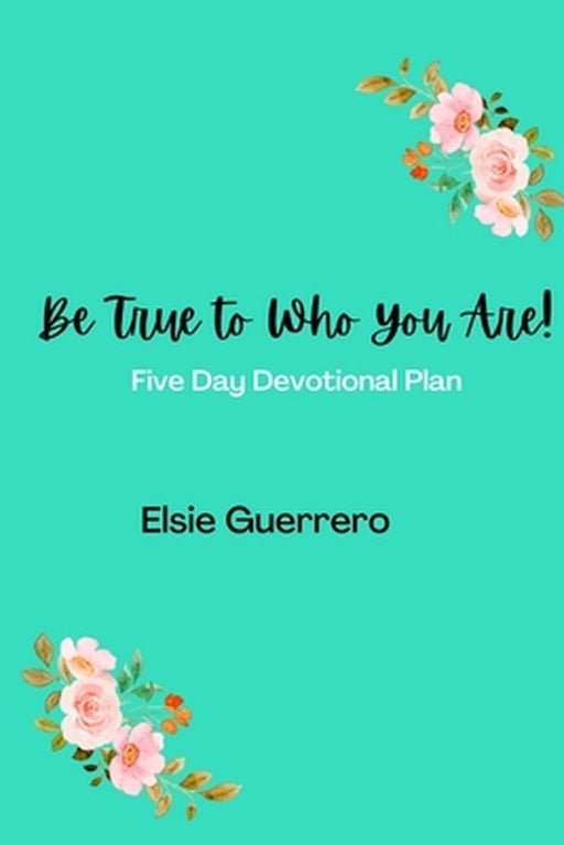 Be True To Who You Are! by Elsie Guerrero