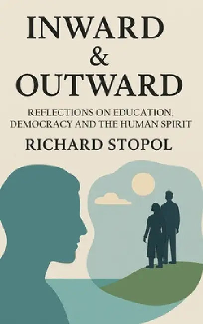 Inward & Outward: Reflections on Education, Democracy and the Human Spirit by Richard Stopol