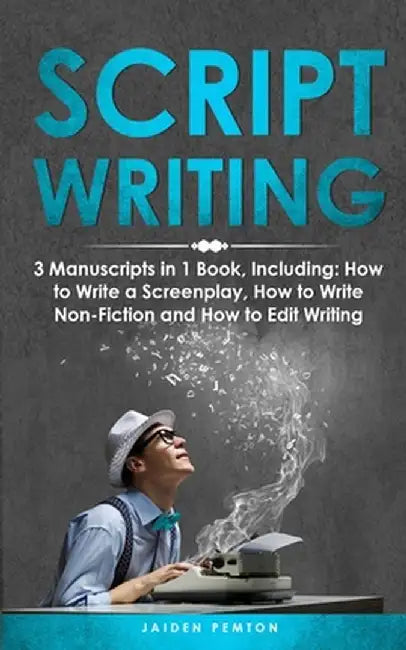 Scriptwriting: 3-in-1 Guide to Master Screenwriting, Movie Scripting, TV Show Script Writing & Write Screenplays by Jaiden Pemton