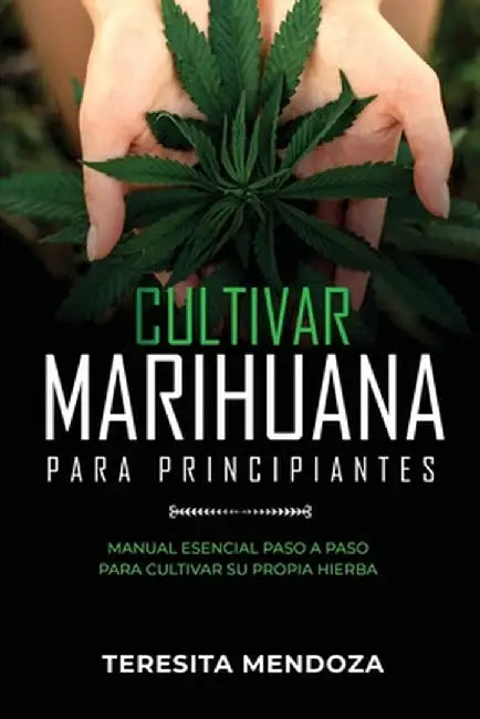 Cultivar Marihuana para Principiantes: Manual Esencial Paso a Paso Para Cultivar Su Propia Hierba by Teresita Mendoza